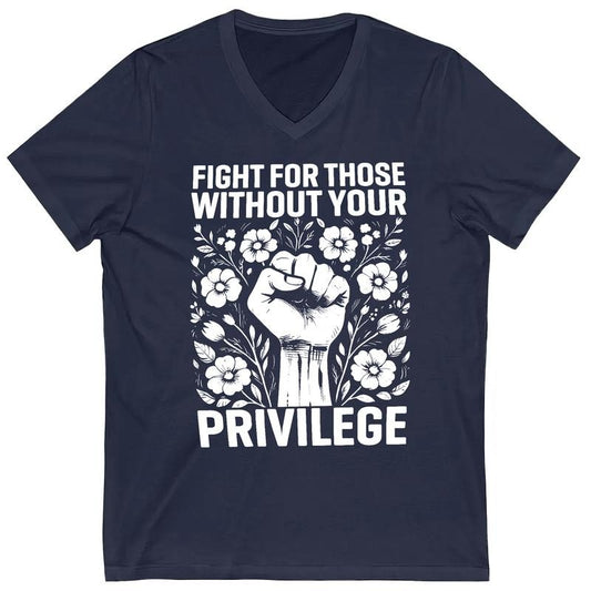 Fight For Those Without Your Privilege V-Neck Shirt, Advocate Human Rights T-shirt, Resist Tee, Subtle FDT Women's Top, Equality Activist Outfit