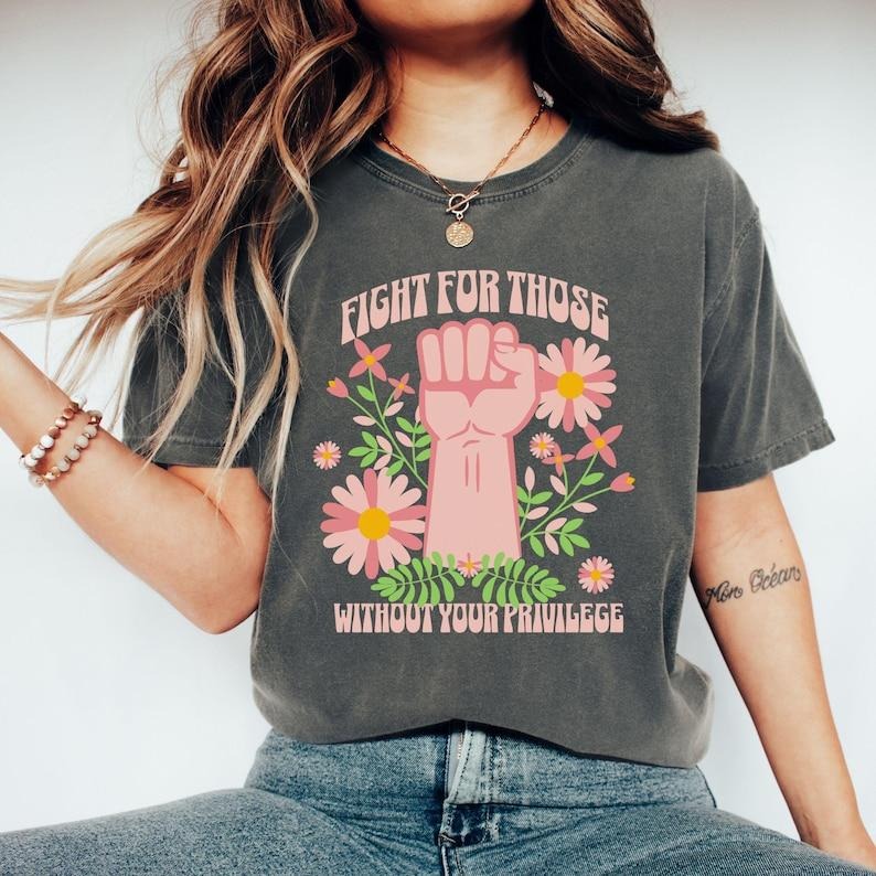 Fight for Those Without Your Privilege Shirt, Empowerment T-Shirt