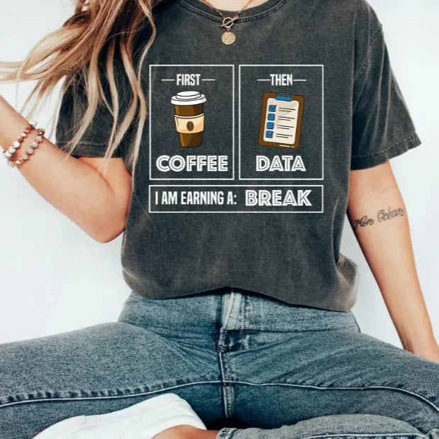 First Coffee Then Data I'am Earning A Break, First Then Shirt, Teacher Shirt,Coffee Shirt, Special Education Shirt, School Psychologist Tee