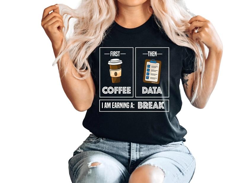 First Coffee Then Data I'am Earning A Break, First Then Shirt, Teacher Tee, School Psychologist Tee, Unisex T-Shirt,...