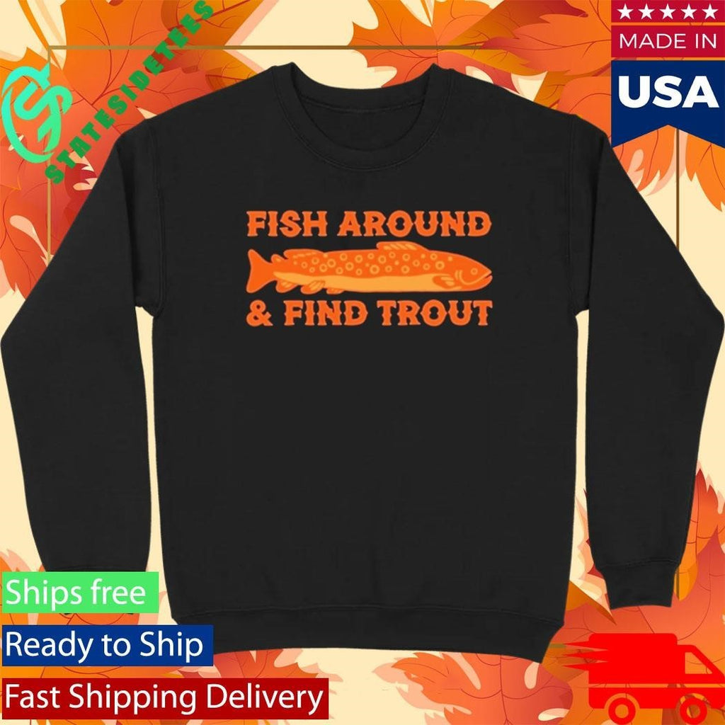 Fish Around And Find Trout Shirt
