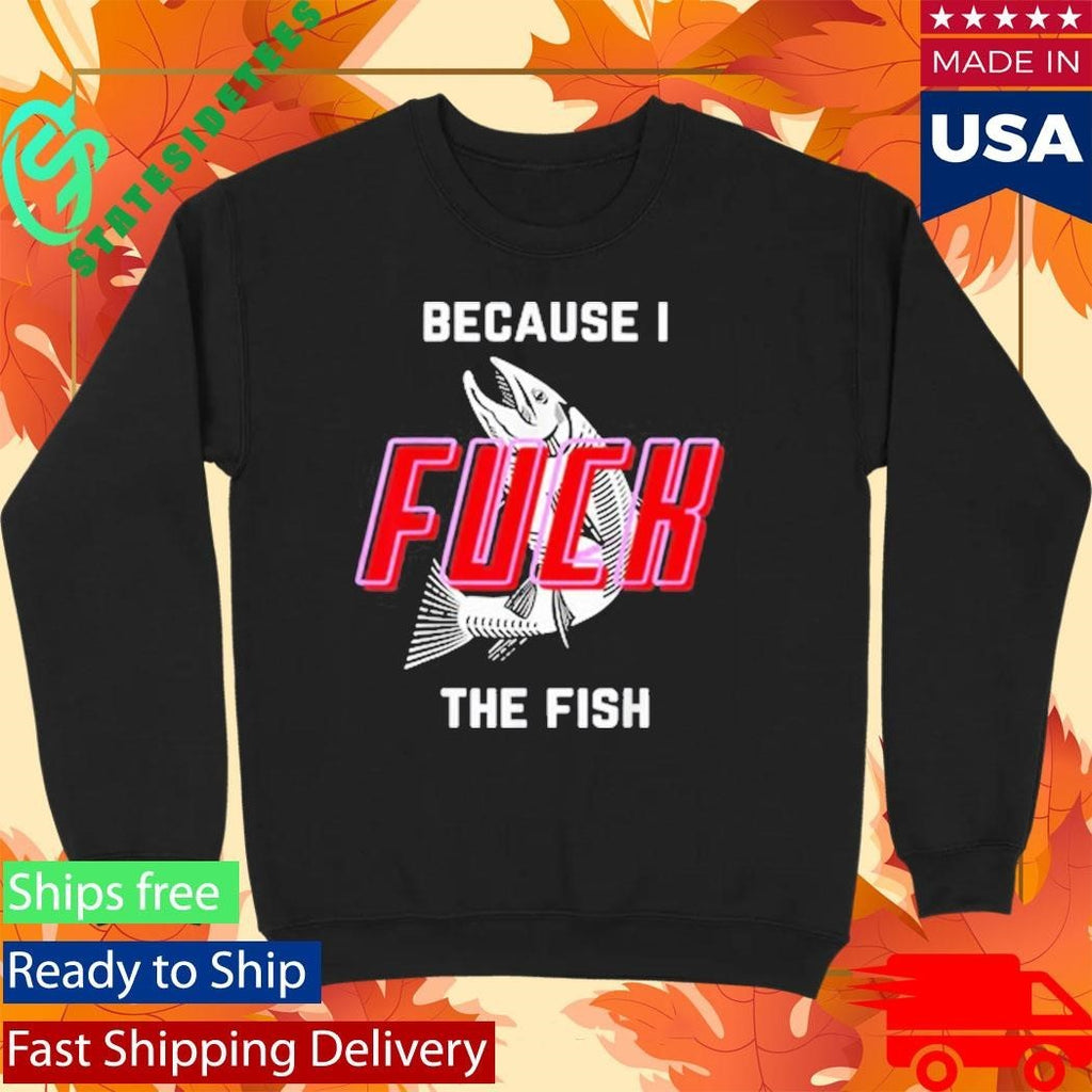 Fish Want Me Women Fear Me Because I The Fish Shirt