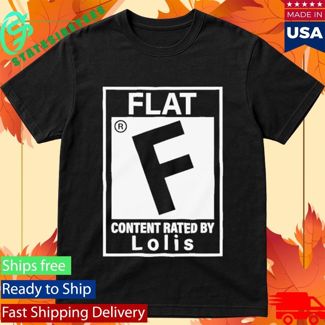 Flat Content Rated By Lolis Shirt