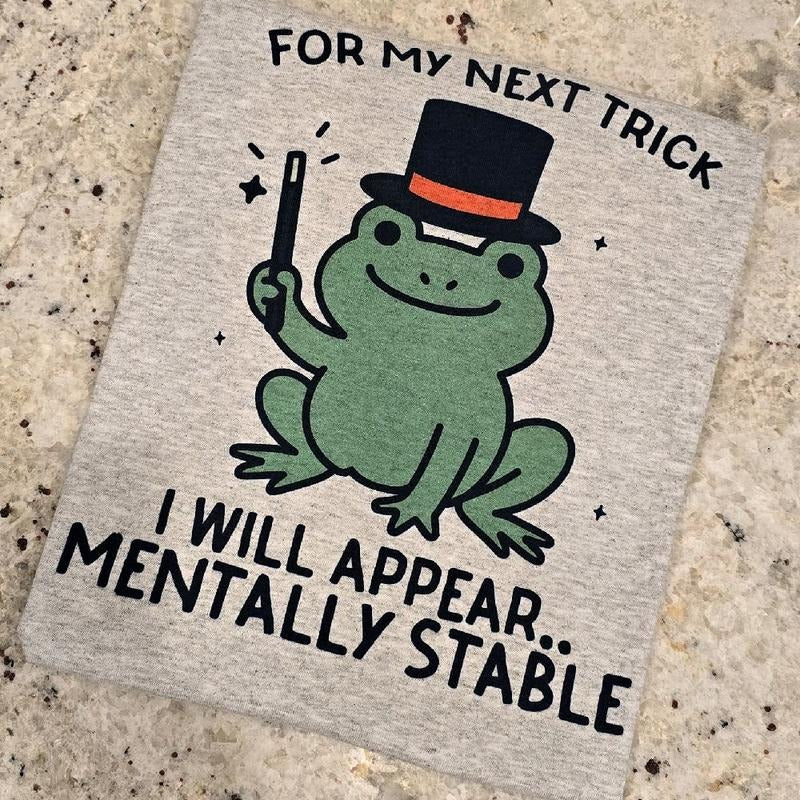 For my next trick I will appear mentally stable Tee Hoodie, Sweatshirt | DripVista.com