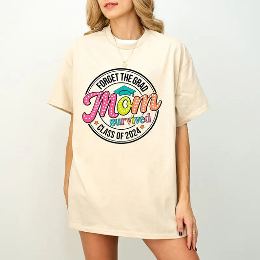 Forget The Grad Mom Survived Class Of 2024 Shirt, Graduation Mom Tee, Funny Graduate Parent Gift,High School College Survivor