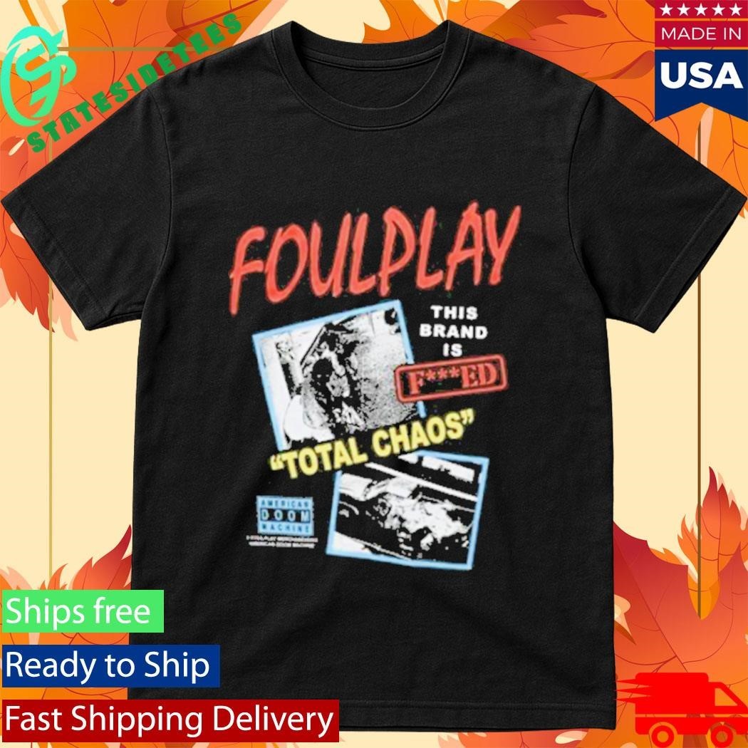 Foulplay Brand Is Fucked Total Chaos Shirt