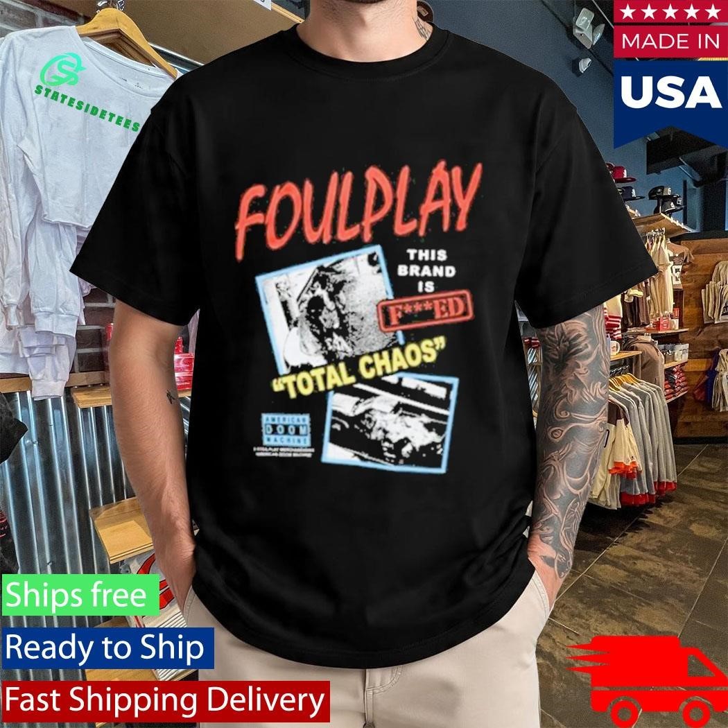 Foulplay Brand Is Fucked Total Chaos Shirt