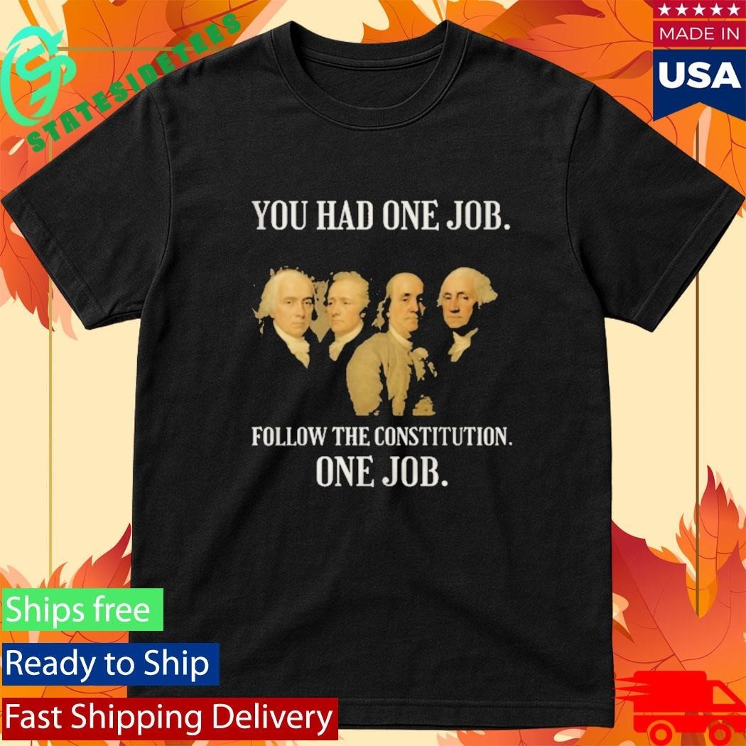 Founding Fathers You Had One Job Follow The Constitution Shirt