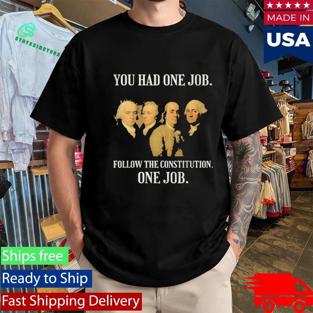 Founding Fathers You Had One Job Follow The Constitution Shirt