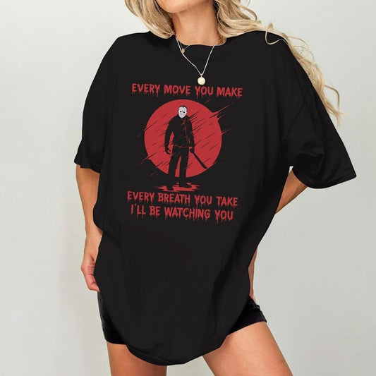 Friday 13th T Shirt, Every Move You Make Breath You Take I'll Be Watching You Tshirt, Jason Voorhees T-Shirt, Halloween Gifts