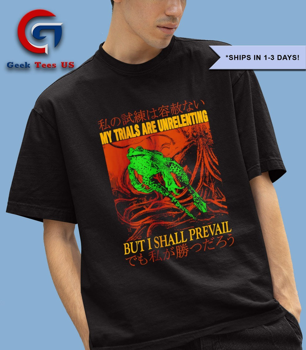 Frog my trials are unrelenting but I shall prevail shirt