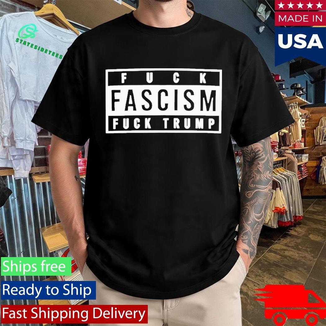Fuck Fascism Fuck Trump Shirt