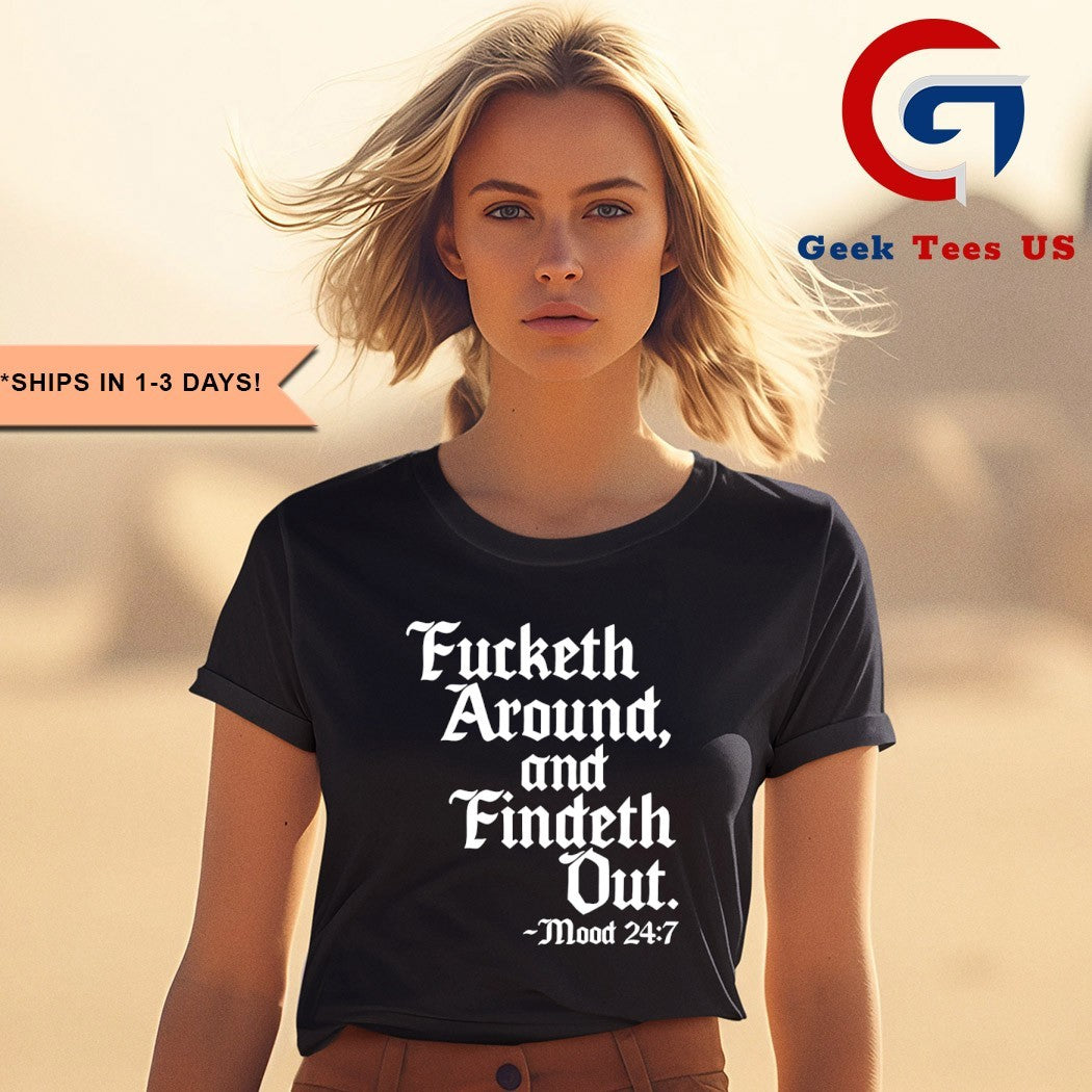 Fucketh around and findeth out mood shirt