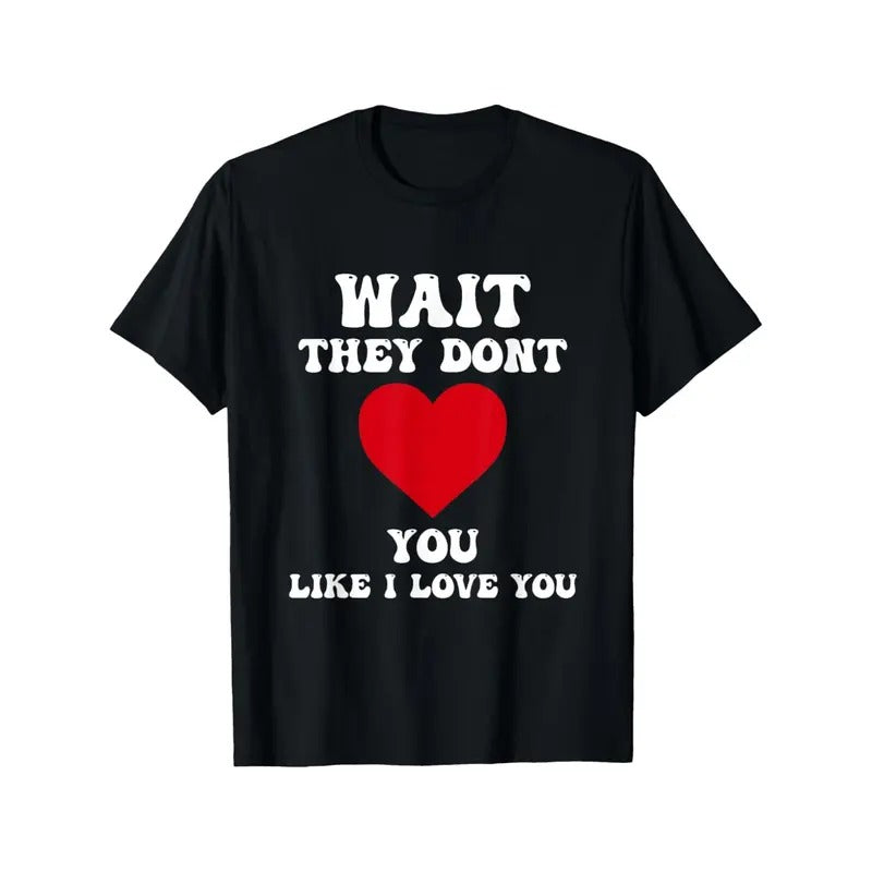 Funny 'Wait, They Don't Love You Like I Love You' Men's T-Shirt - 100% Cotton, Casual & Comfortable Summer Tee with Retro...