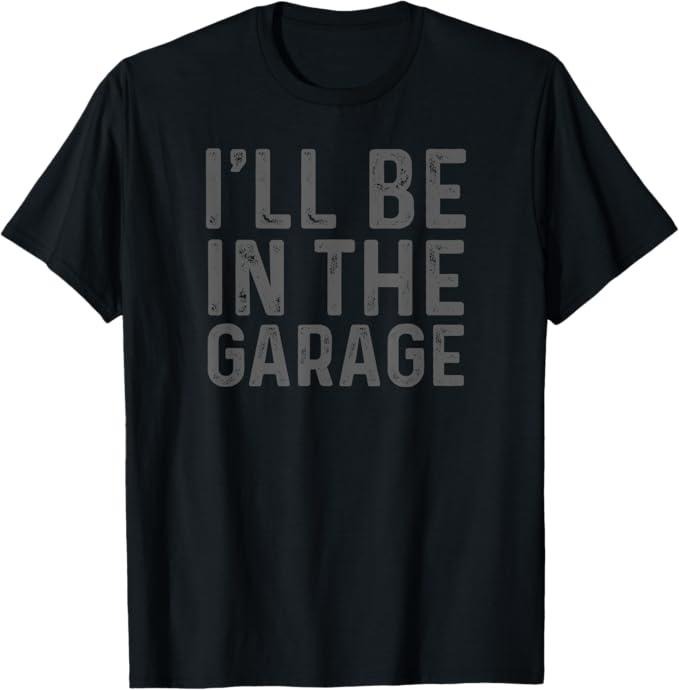 Funny Auto Mechanic Shirt, I'll Be in The Garage Mechanic Dad Joke Handyman Grandpa Fun T-Shirt