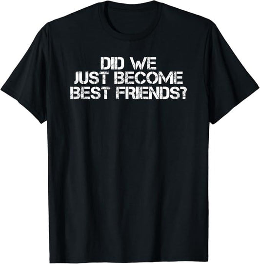 Funny Best Friend Shirts, Gift For Best Friend, Did We Just Become Best Friends Funny Meme Gift Idea T-Shirt Menswear Top Casual Classic