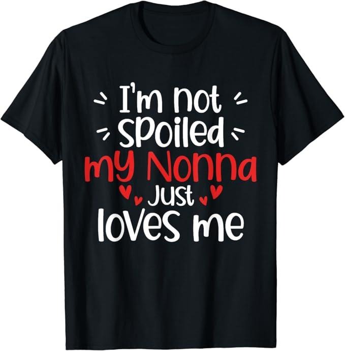 Funny Best Friend Shirts, Gift For Best Friend, I'm Not Spoiled My Nonna Loves Me Funny Mom Best Friend T-Shirt Menswear...