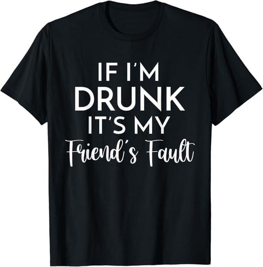 Funny Best Friend Shirts, Gift For Best Friend, If I'm Drunk It's My Friend's Fault Funny Drinking Lovers T-Shirt Menswear Top Casual Classic