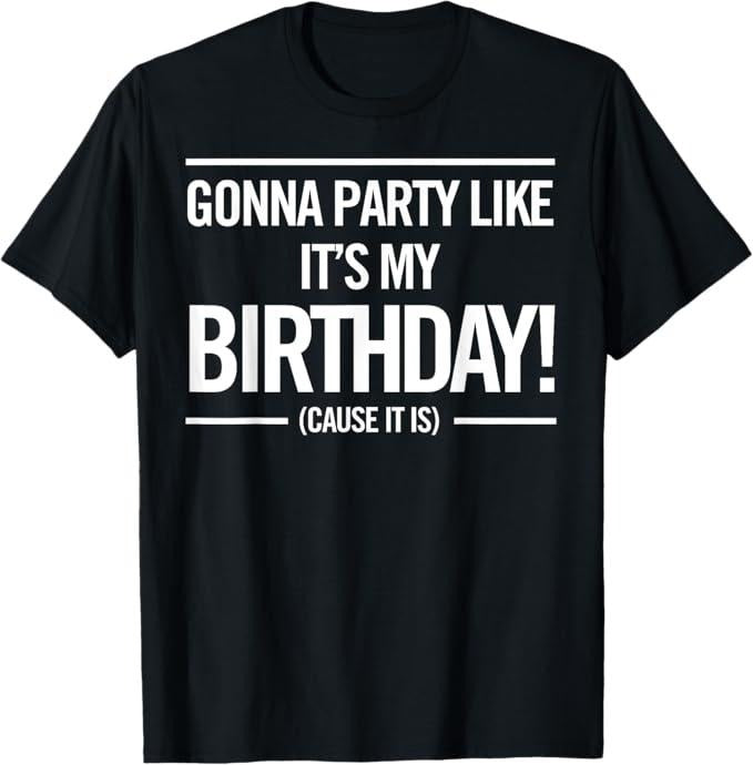 Funny Birthday Shirts, Gonna Party Like It's My Birthday Funny Cute T-Shirt - Menswear Top Hoodie, Sweatshirt | DripVista.com