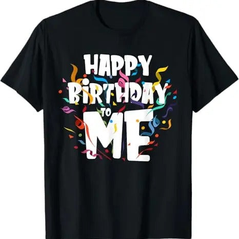 Funny Birthday Shirts, Happy Birthday to Me - Funny Birthday Gift T-Shirt - Menswear Top Hoodie, Sweatshirt | DripVista.com