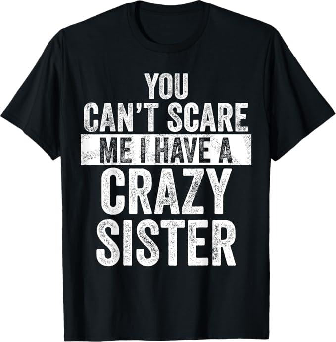 Funny Brother Shirt, Gift for Brother, You Can't Scare Me I Have A Crazy Sister, Funny Brother Joke T-Shirt