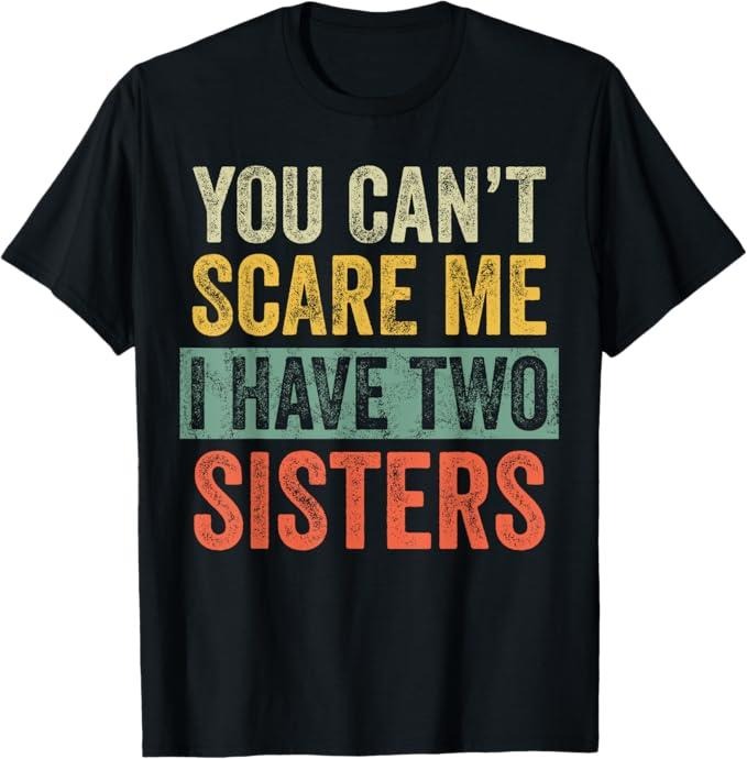 Funny Brother Shirt, Gift for Brother, You Can't Scare Me I Have Two Sisters, Funny Brother Joke T-Shirt