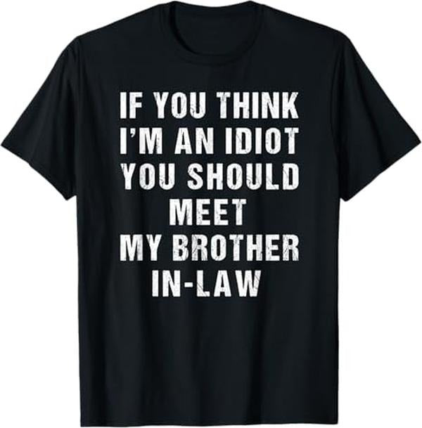 Funny Brother in Law Shirts, Gift For Brother, If You Think I'm An Idiot You Should Meet My Brother-in-Law T-Shirt - Menswear Top