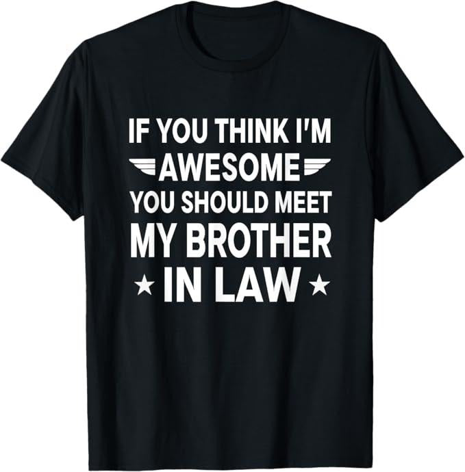 Funny Brother in Law Shirts, Gift For Brother, If You Think I'm Awesome Meet My Brother In Law T-Shirt