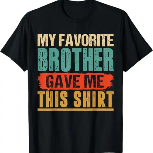 Funny Brother in Law Shirts, Gift For Brother, My Favorite Brother Gave Me This Shirt Funny Birthday Gift T-Shirt-...