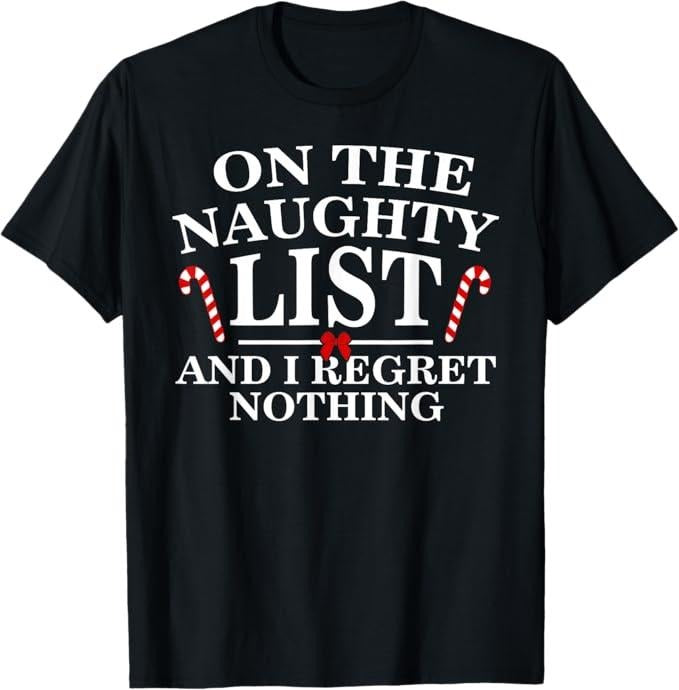 Funny Christmas Shirt, Christmas Gift, On The Naughty List And I Regret Nothing Funny Xmas Shirt T-Shirt - Menswear Top