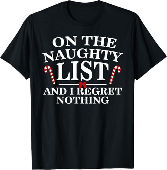 Funny Christmas Shirt, Christmas Gift, On The Naughty List And I Regret Nothing Funny Xmas Shirt T-Shirt - Menswear Top