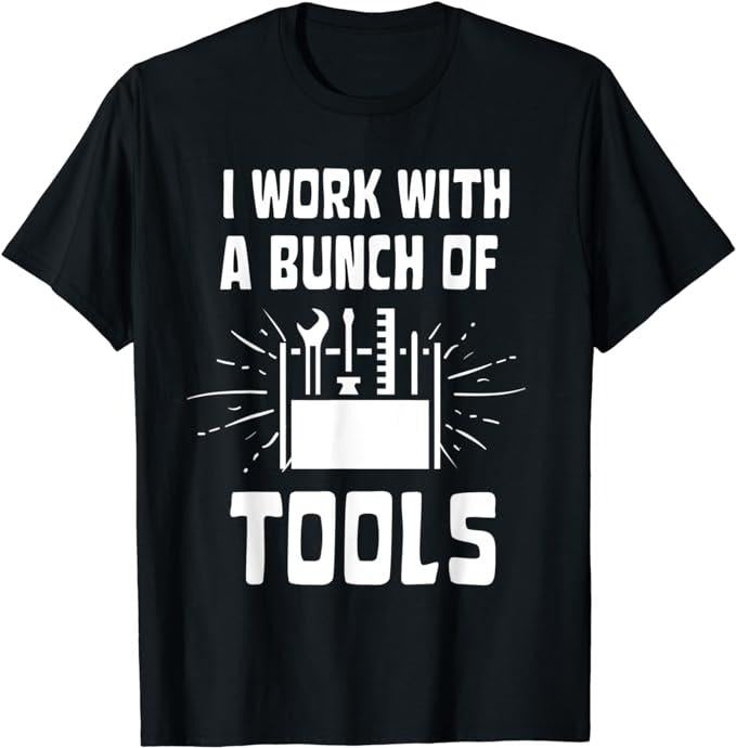 Funny Construction Work Shirts, I Work With A Bunch Of Tools, Funny Construction T-Shirt Menswear Casual Cotton