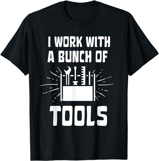 Funny Construction Work Shirts, I Work With A Bunch Of Tools, Funny Construction T-Shirt Menswear Casual Cotton