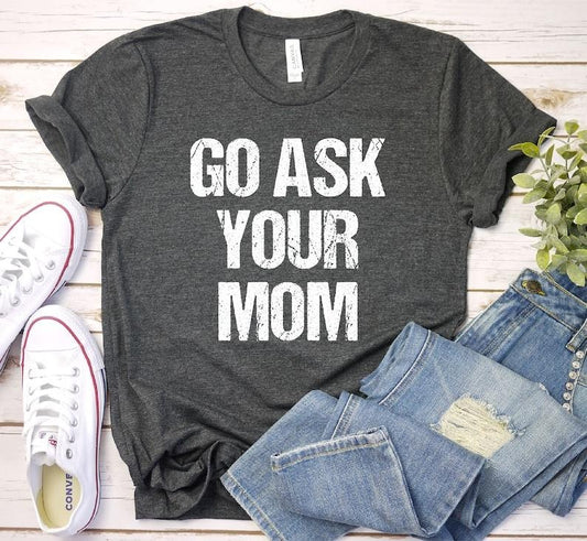 Funny Dad Shirt, Fathers Day Tshirt, Funny Fathers Day Gift, Best Dad T-Shirt, Gift For Dad, Go Ask Your Mom Shirt, Joking, Funny Dad Gifts