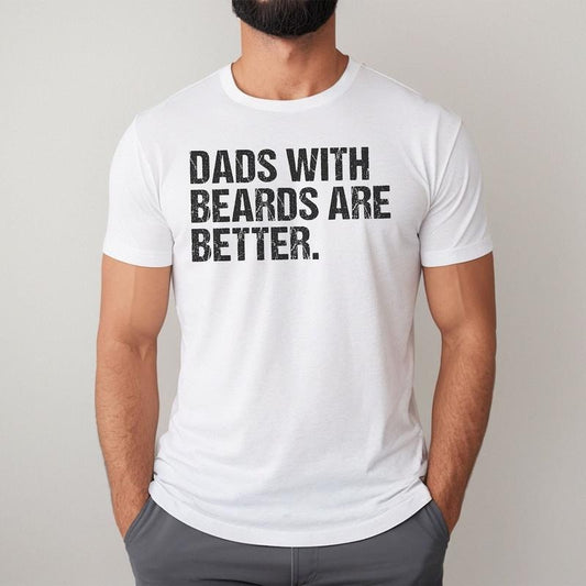 Funny Dad T-Shirt, Dads With Beards Are Better Shirt, Gift For Dad, Cool Dad Shirt, Fathers Day Gift, Gift For Him