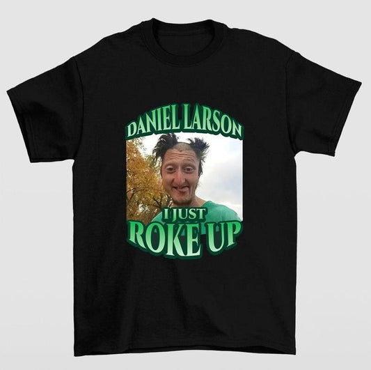 Funny Daniel Larson I Just Roke Up  Meme Joke TShirt