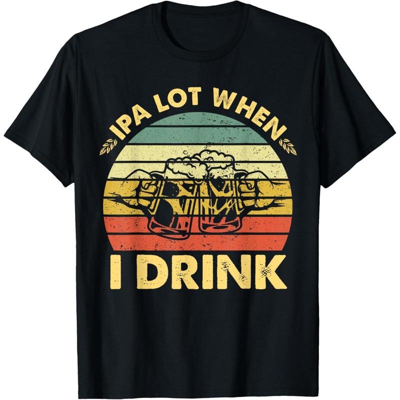 Funny Drinking Beer Party IPA A Lot When I Drink Drinker Men T-Shirt made in us Hoodie, Sweatshirt | DripVista.com