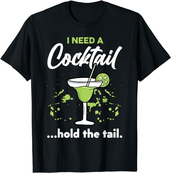 Funny Drinking Shirts, I Need A Cocktail Hold The Tail Mixed Drink Shot Alcohol Bar T-Shirt Menswear Top | Funny Shirts...
