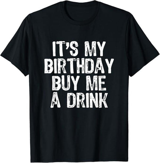 Funny Drinking Shirts, It's My Birthday Buy Me A Drink Funny Drinking Gift T-Shirt Menswear Top | Funny Shirts For Night Out Casual Classic