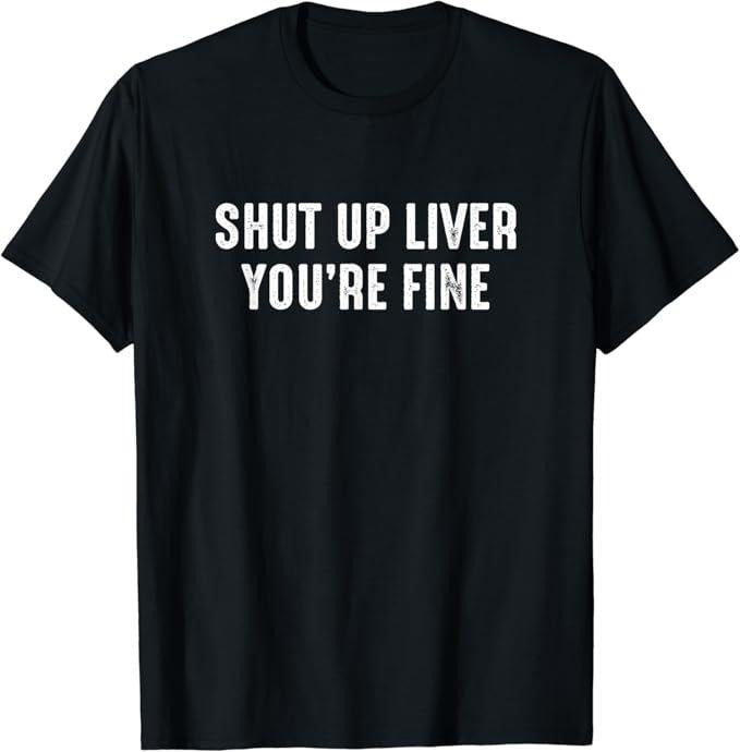 Funny Drinking Shirts, Shut Up Liver You're Fine Funny Drinking T-Shirt Menswear Top | Funny Shirts For Night Out Casual...