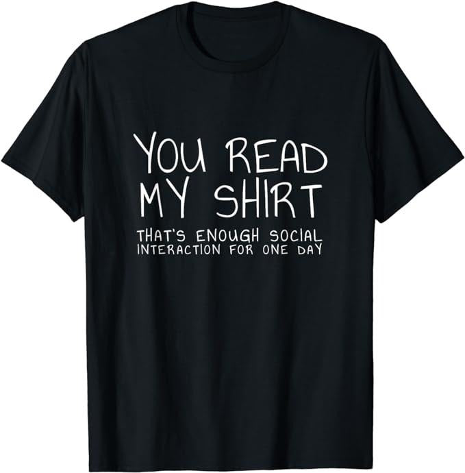 Funny Drinking Shirts, You Read My Shirt That's Enough Interaction for One Day T-Shirt | Funny Shirts For Night Out Casual Classic