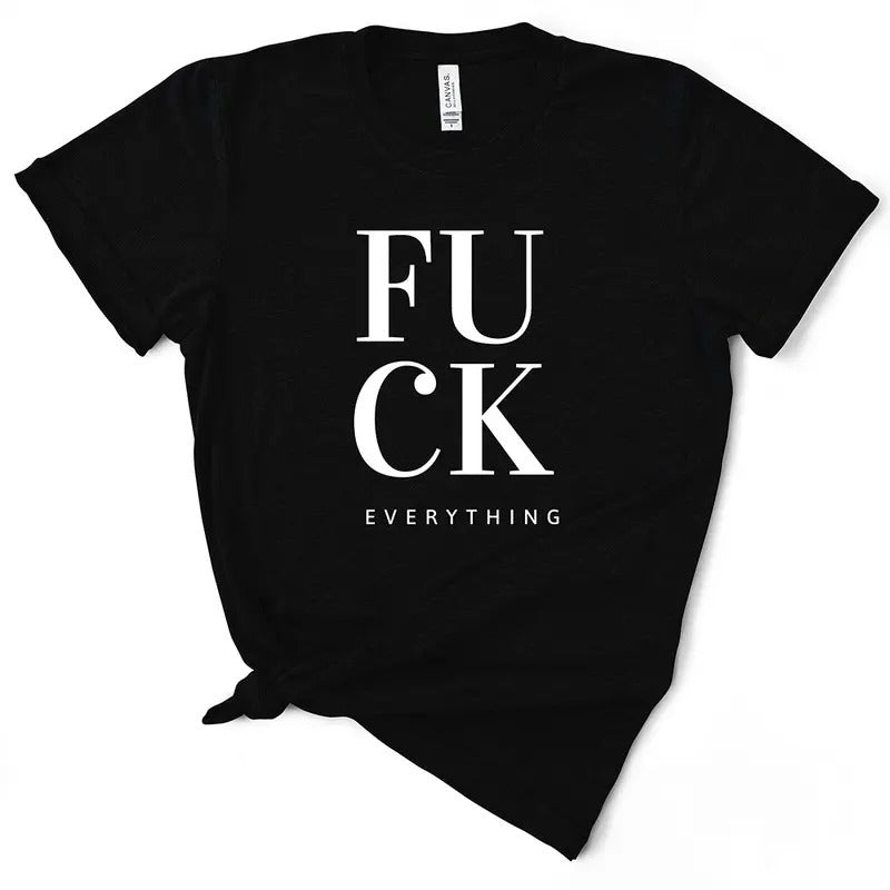 Funny F*ck Everything Women's T-Shirt - Soft & Breathable Cotton, Unisex Sizing - Fit Hoodie, Sweatshirt | DripVista.com
