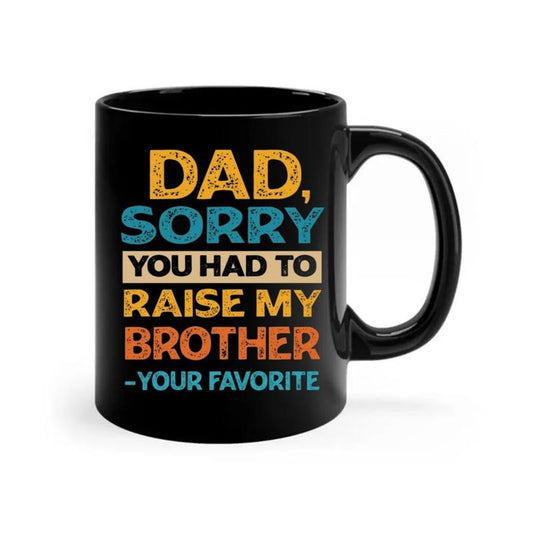 Funny Fathers Day Gift, Dad Sorry You Had To Raise My Brother Your Favorite Mug, Gift For Dad From Son Daughter sister , Dad-Themed Daddy Cup, 11 15oz Ceramic coffee Cup