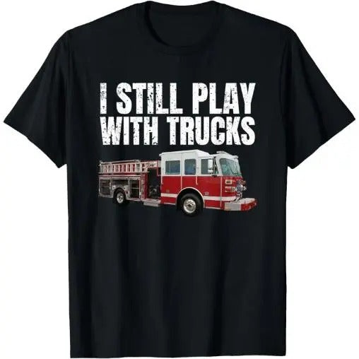 Funny Firefighter T Shirt I Still Play with Fire Trucks T-Shirt Made in USA Hoodie, Sweatshirt | DripVista.com