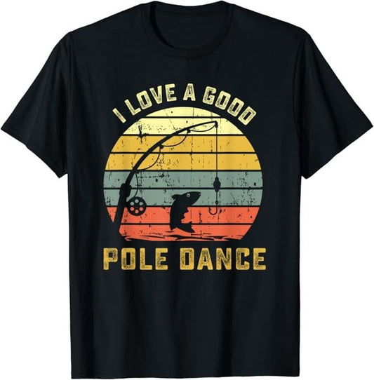 Funny Fishing Shirts, I Love A Good Pole Dance Funny Fishing T Shirt Pun Gag Gift Cotton Fashion Casual Classic