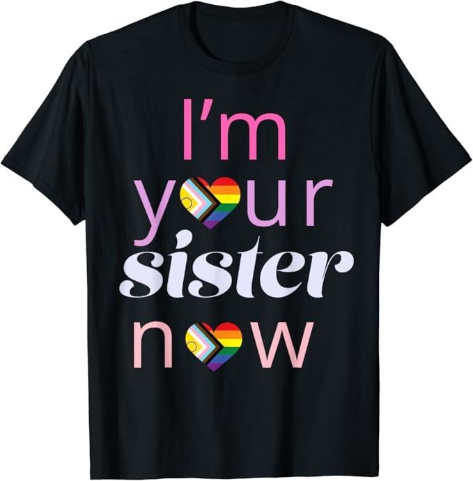 Funny Friend Shirts, Gift For Gay Best Friend, I'm Your Sister Now Pride Ally LGBTQ Gay Pride Adult Sis T-Shirt Menswear...