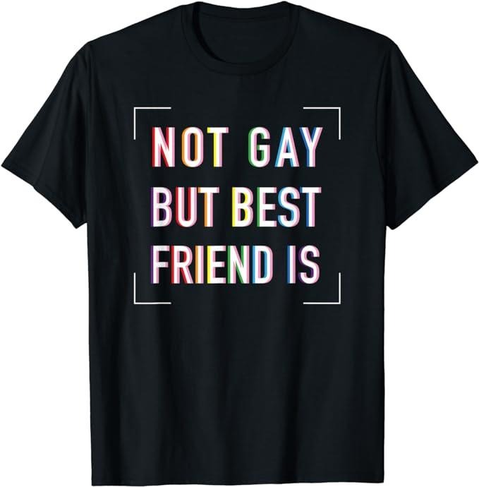 Funny Friend Shirts, Gift For Gay Best Friend, Not Gay But Best Friend Is Gay Best Friend LGBT Gift T-Shirt Menswear Top Casual Classic