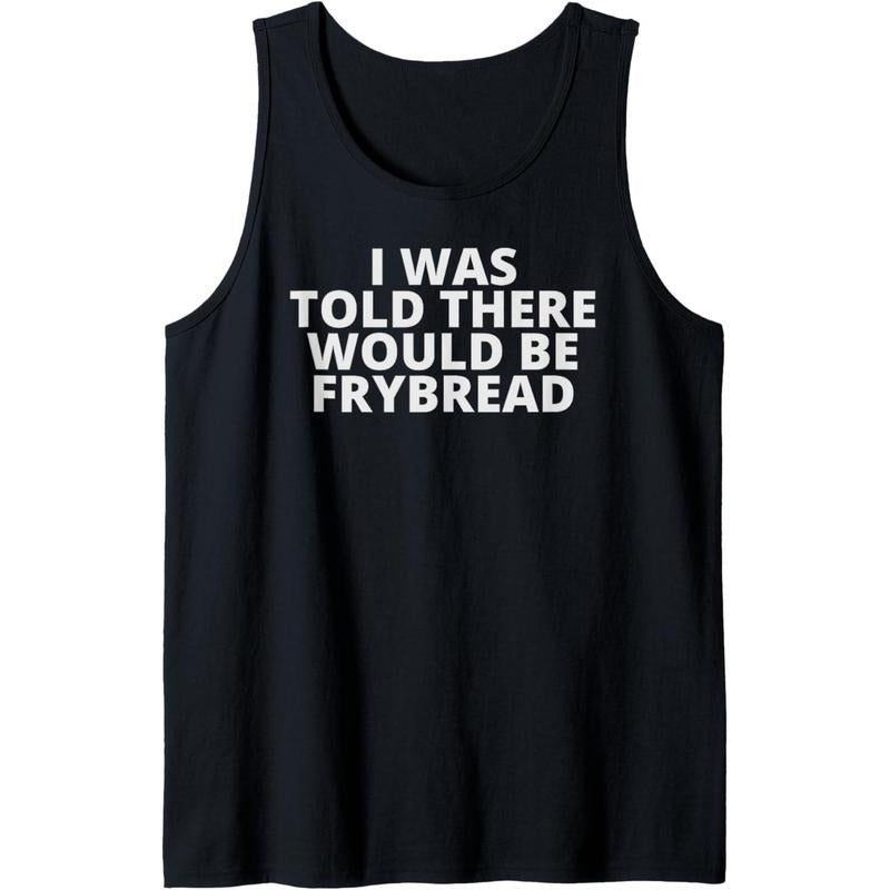 Funny Fry Bread I Was Told There Would Be Frybread Tank Top T-Shirts, Hoodie, Sweatshirt | DripVista.com