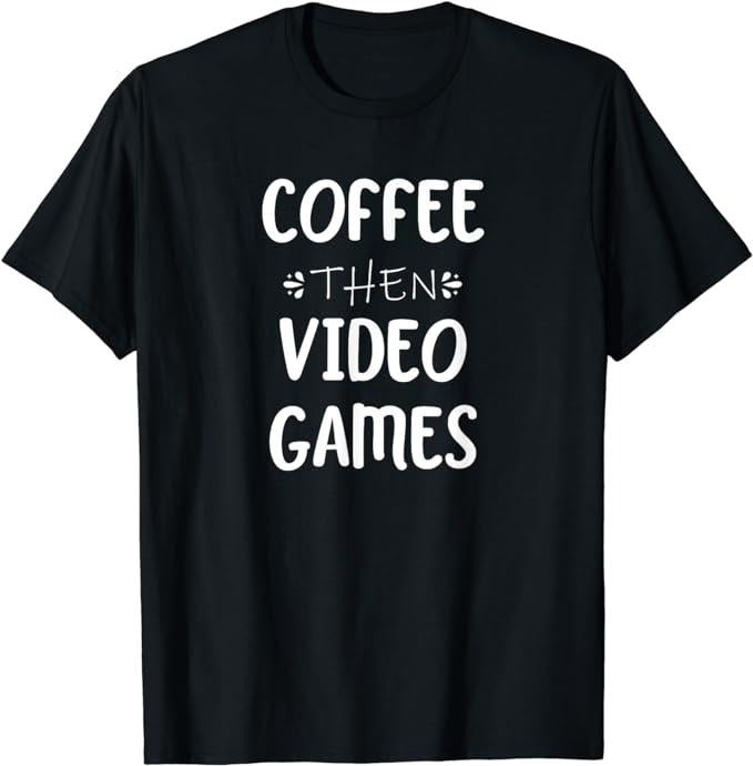 Funny Gamer Shirts, Special Gifts For Gamers, Funny Gaming Gamer Coffee Then Video Games T-Shirt Menswear Top Casual...