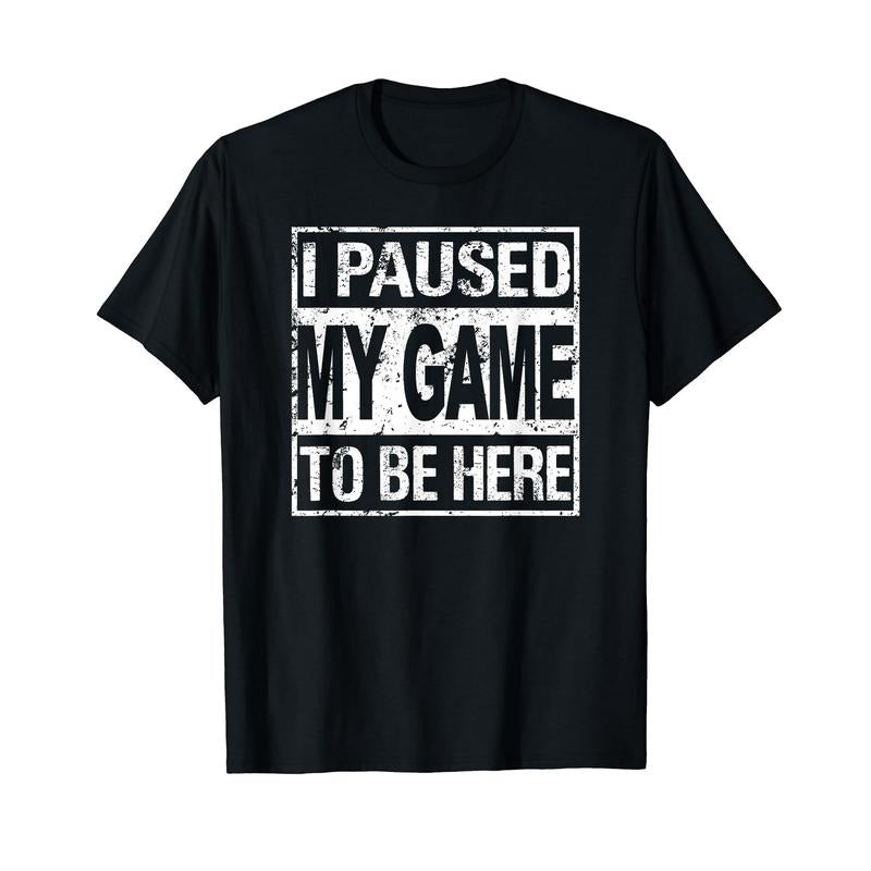 Funny Gamer Shirts, Special Gifts For Gamers, I Paused My Game To Be Here T-Shirt Menswear Top Casual Hoodie, Sweatshirt
